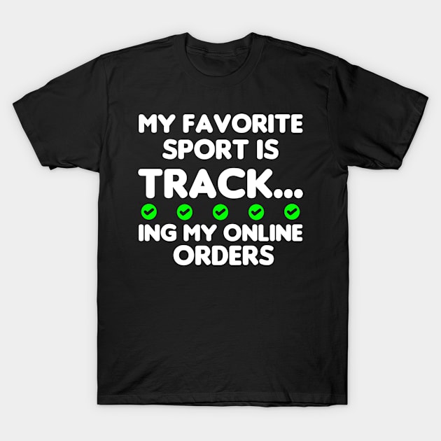 My Favorite Sport Is Tracking My Online Orders - Funny Sport Quote T-Shirt by NoBreathJustArt